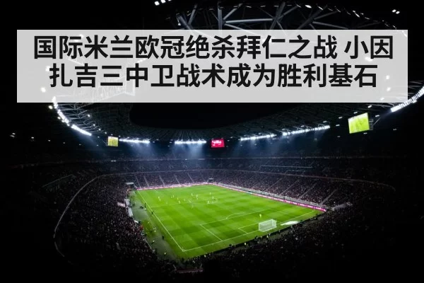 国际米兰欧冠绝杀拜仁之战 小因扎吉三中卫战术成为胜利基石