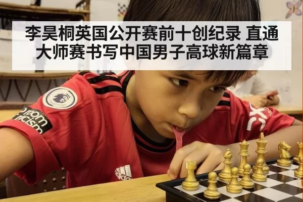李昊桐英国公开赛前十创纪录 直通大师赛书写中国男子高球新篇章