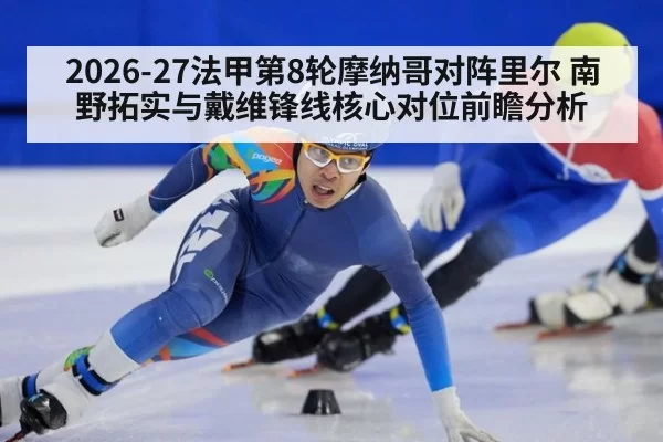 2026-27法甲第8轮摩纳哥对阵里尔 南野拓实与戴维锋线核心对位前瞻分析